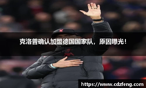 克洛普确认加盟德国国家队，原因曝光！