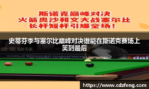 史蒂芬李与塞尔比巅峰对决谁能在斯诺克赛场上笑到最后